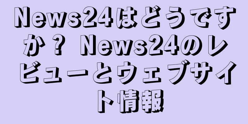 News24はどうですか？ News24のレビューとウェブサイト情報