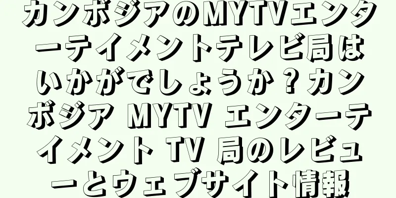 カンボジアのMYTVエンターテイメントテレビ局はいかがでしょうか？カンボジア MYTV エンターテイメント TV 局のレビューとウェブサイト情報