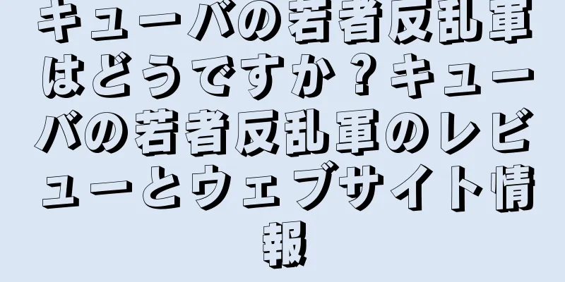 キューバの若者反乱軍はどうですか？キューバの若者反乱軍のレビューとウェブサイト情報