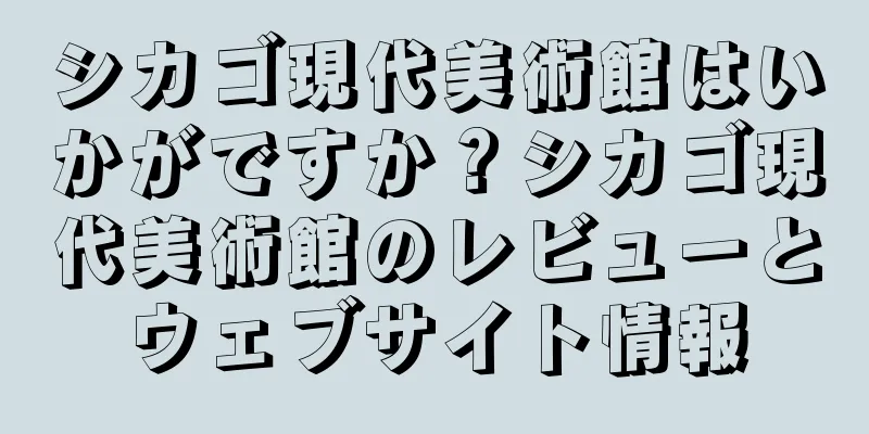 シカゴ現代美術館はいかがですか？シカゴ現代美術館のレビューとウェブサイト情報