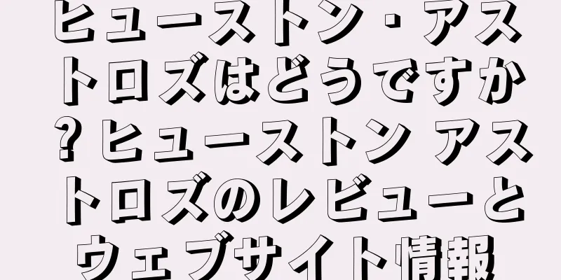 ヒューストン・アストロズはどうですか？ヒューストン アストロズのレビューとウェブサイト情報