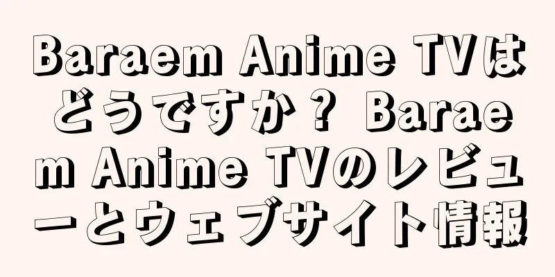 Baraem Anime TVはどうですか？ Baraem Anime TVのレビューとウェブサイト情報