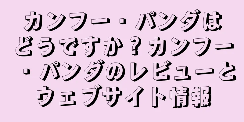 カンフー・パンダはどうですか？カンフー・パンダのレビューとウェブサイト情報