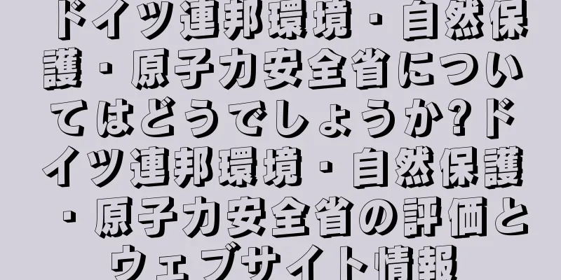 ドイツ連邦環境・自然保護・原子力安全省についてはどうでしょうか?ドイツ連邦環境・自然保護・原子力安全省の評価とウェブサイト情報