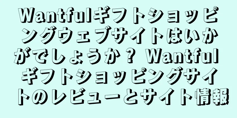 Wantfulギフトショッピングウェブサイトはいかがでしょうか？ Wantful ギフトショッピングサイトのレビューとサイト情報