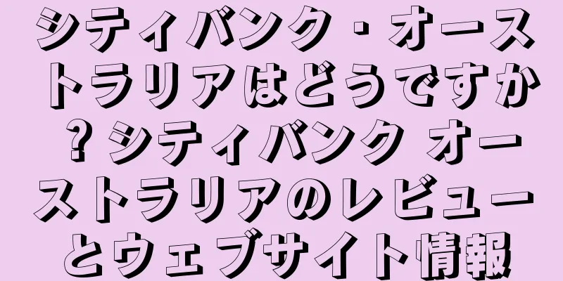 シティバンク・オーストラリアはどうですか？シティバンク オーストラリアのレビューとウェブサイト情報