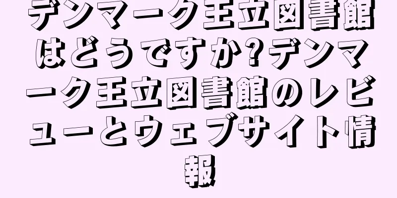 デンマーク王立図書館はどうですか?デンマーク王立図書館のレビューとウェブサイト情報