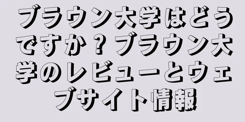 ブラウン大学はどうですか？ブラウン大学のレビューとウェブサイト情報