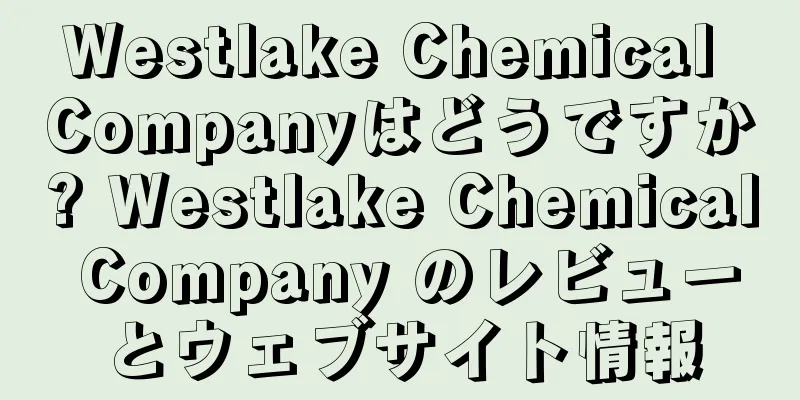 Westlake Chemical Companyはどうですか? Westlake Chemical Company のレビューとウェブサイト情報