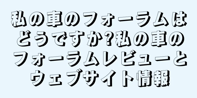 私の車のフォーラムはどうですか?私の車のフォーラムレビューとウェブサイト情報