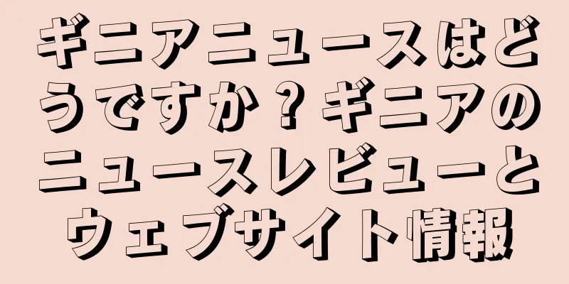ギニアニュースはどうですか？ギニアのニュースレビューとウェブサイト情報