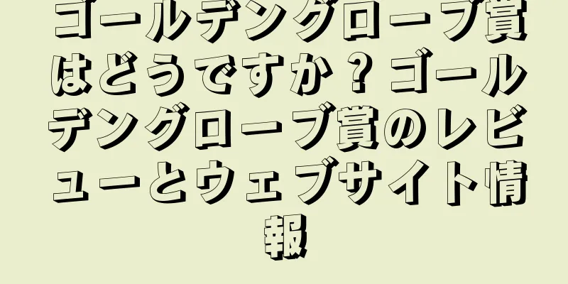 ゴールデングローブ賞はどうですか？ゴールデングローブ賞のレビューとウェブサイト情報