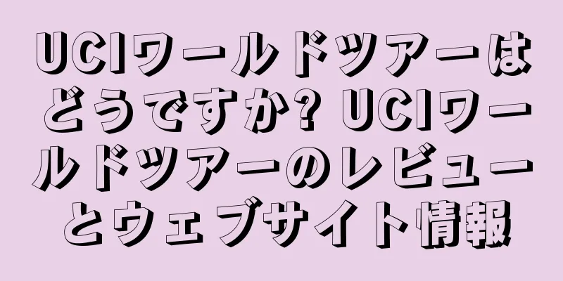 UCIワールドツアーはどうですか? UCIワールドツアーのレビューとウェブサイト情報