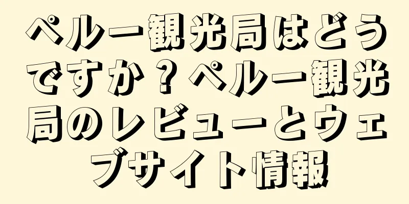 ペルー観光局はどうですか？ペルー観光局のレビューとウェブサイト情報