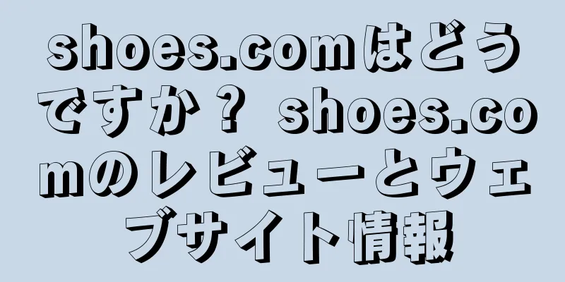 shoes.comはどうですか？ shoes.comのレビューとウェブサイト情報