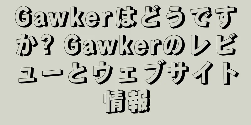 Gawkerはどうですか? Gawkerのレビューとウェブサイト情報