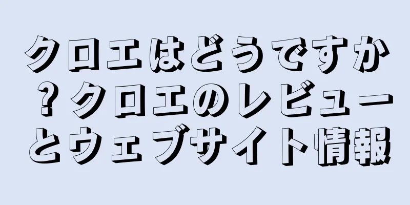 クロエはどうですか？クロエのレビューとウェブサイト情報