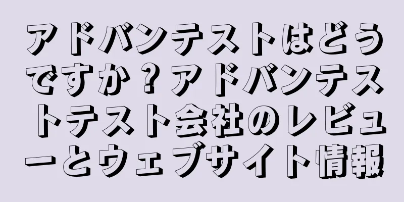 アドバンテストはどうですか？アドバンテストテスト会社のレビューとウェブサイト情報
