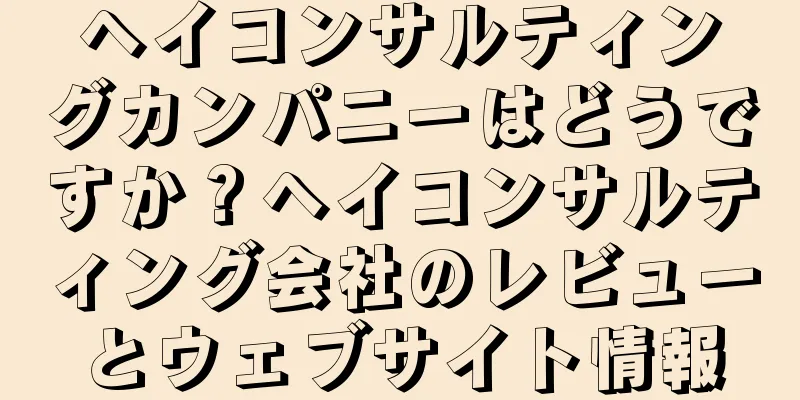 ヘイコンサルティングカンパニーはどうですか？ヘイコンサルティング会社のレビューとウェブサイト情報