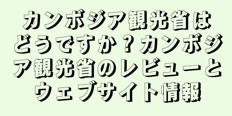 カンボジア観光省はどうですか？カンボジア観光省のレビューとウェブサイト情報