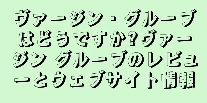 ヴァージン・グループはどうですか?ヴァージン グループのレビューとウェブサイト情報