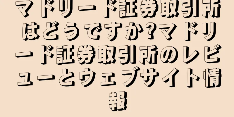 マドリード証券取引所はどうですか?マドリード証券取引所のレビューとウェブサイト情報
