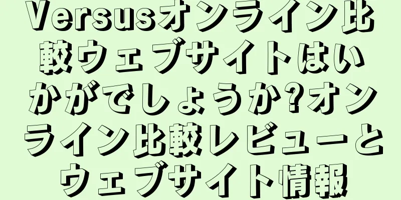 Versusオンライン比較ウェブサイトはいかがでしょうか?オンライン比較レビューとウェブサイト情報