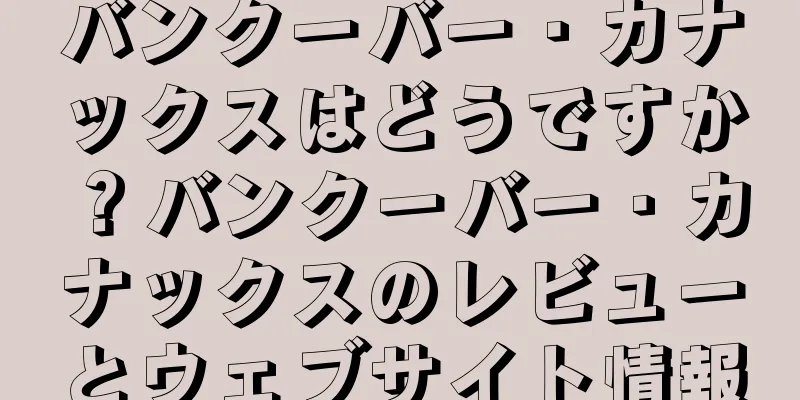 バンクーバー・カナックスはどうですか？バンクーバー・カナックスのレビューとウェブサイト情報