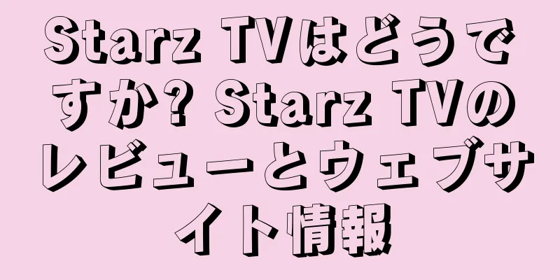 Starz TVはどうですか? Starz TVのレビューとウェブサイト情報