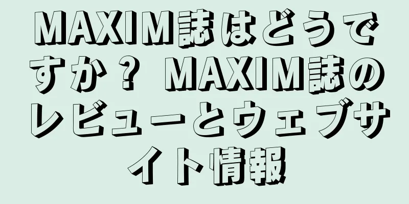 MAXIM誌はどうですか？ MAXIM誌のレビューとウェブサイト情報