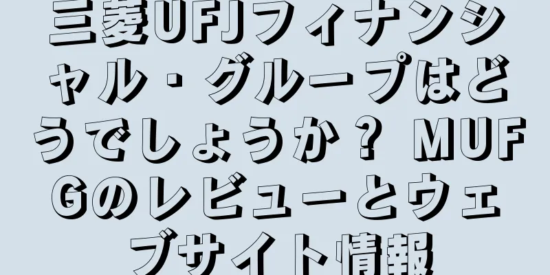 三菱UFJフィナンシャル・グループはどうでしょうか？ MUFGのレビューとウェブサイト情報