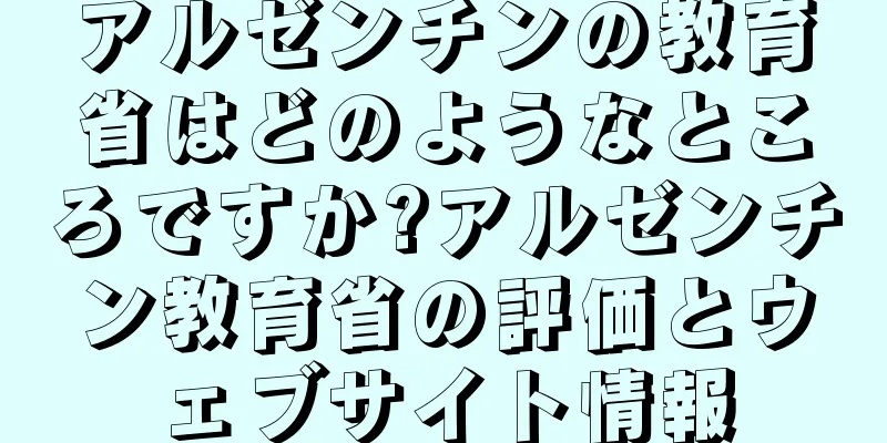 アルゼンチンの教育省はどのようなところですか?アルゼンチン教育省の評価とウェブサイト情報