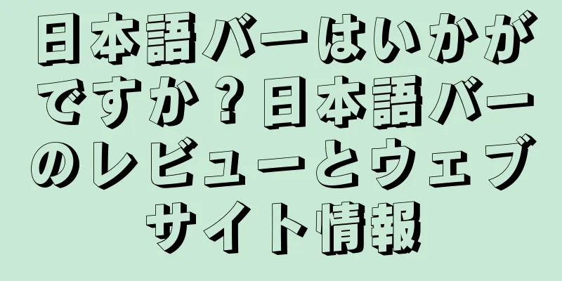 日本語バーはいかがですか？日本語バーのレビューとウェブサイト情報