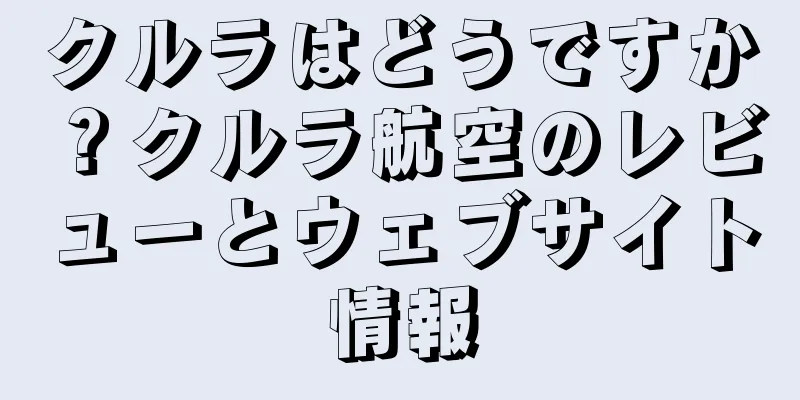 クルラはどうですか？クルラ航空のレビューとウェブサイト情報