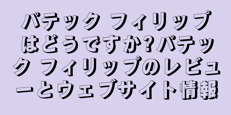 パテック フィリップはどうですか?パテック フィリップのレビューとウェブサイト情報