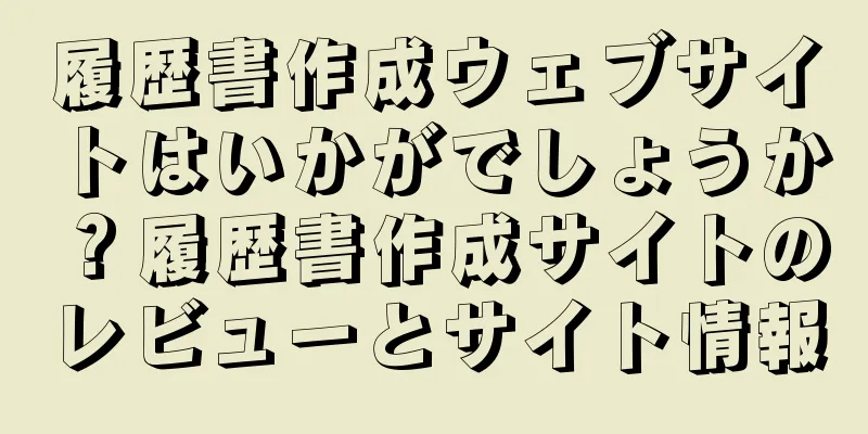 履歴書作成ウェブサイトはいかがでしょうか？履歴書作成サイトのレビューとサイト情報
