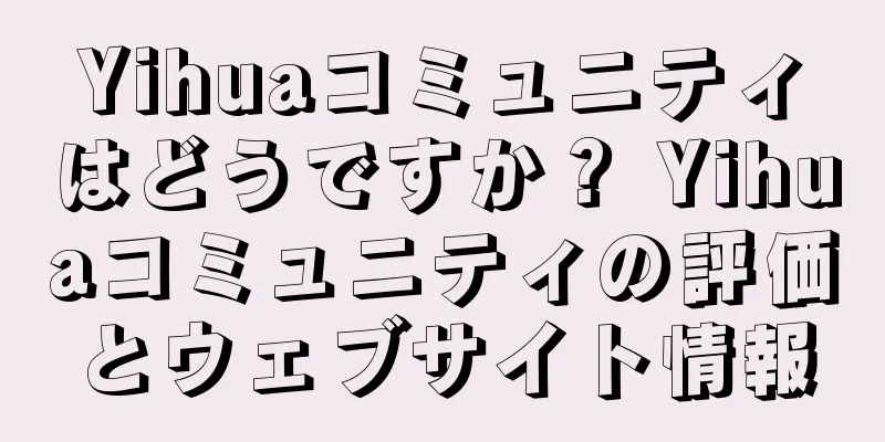 Yihuaコミュニティはどうですか？ Yihuaコミュニティの評価とウェブサイト情報