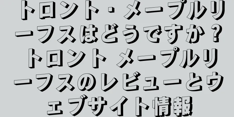 トロント・メープルリーフスはどうですか？トロント メープルリーフスのレビューとウェブサイト情報