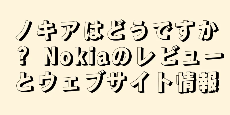 ノキアはどうですか？ Nokiaのレビューとウェブサイト情報