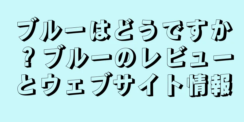 ブルーはどうですか？ブルーのレビューとウェブサイト情報