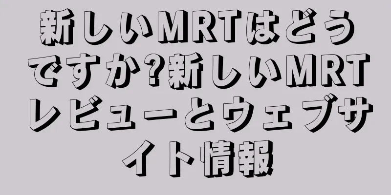 新しいMRTはどうですか?新しいMRTレビューとウェブサイト情報