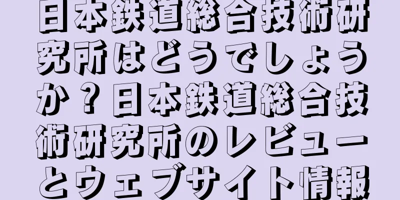 日本鉄道総合技術研究所はどうでしょうか？日本鉄道総合技術研究所のレビューとウェブサイト情報