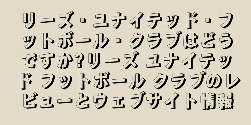 リーズ・ユナイテッド・フットボール・クラブはどうですか?リーズ ユナイテッド フットボール クラブのレビューとウェブサイト情報