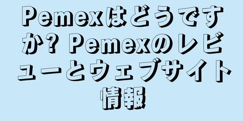 Pemexはどうですか? Pemexのレビューとウェブサイト情報