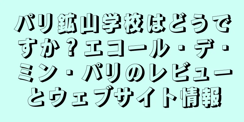 パリ鉱山学校はどうですか？エコール・デ・ミン・パリのレビューとウェブサイト情報