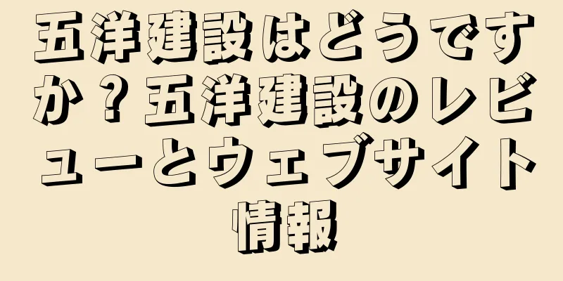 五洋建設はどうですか？五洋建設のレビューとウェブサイト情報