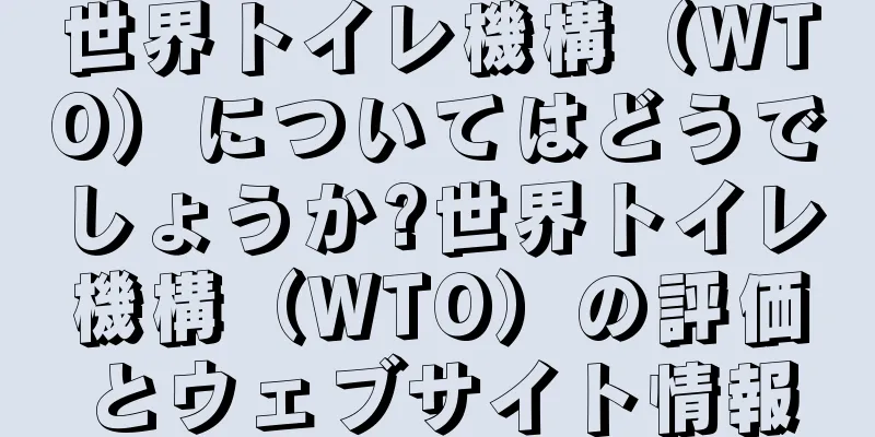 世界トイレ機構（WTO）についてはどうでしょうか?世界トイレ機構（WTO）の評価とウェブサイト情報