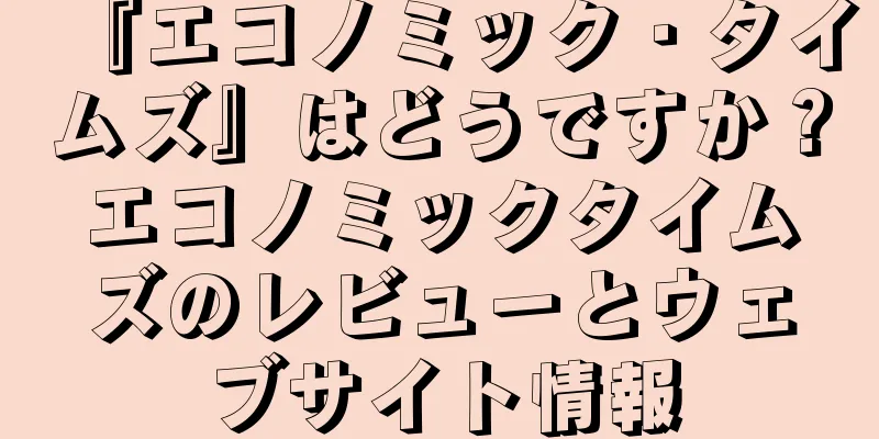 『エコノミック・タイムズ』はどうですか？エコノミックタイムズのレビューとウェブサイト情報