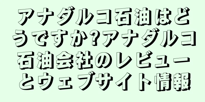 アナダルコ石油はどうですか?アナダルコ石油会社のレビューとウェブサイト情報