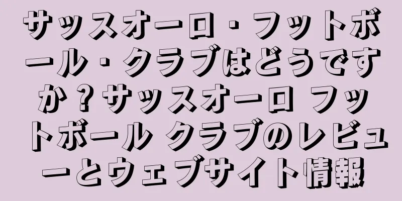 サッスオーロ・フットボール・クラブはどうですか？サッスオーロ フットボール クラブのレビューとウェブサイト情報